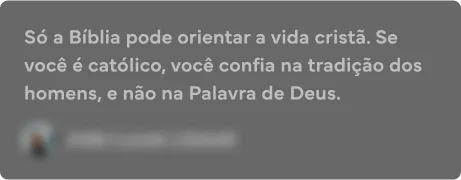 Só a Bíblia pode orientar a vida cristã. Se você é católico, você confia na tradição dos homens, e não na Palavra de Deus.